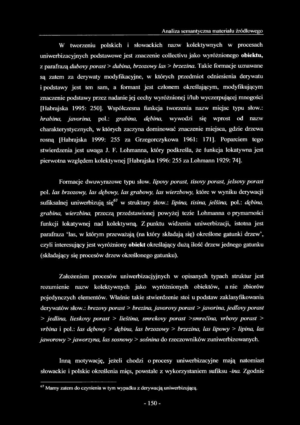Takie formacje uznawane są zatem za derywaty modyfikacyjne, w których przedmiot odniesienia derywatu i podstawy jest ten sam, a formant jest członem określającym, modyfikującym znaczenie podstawy