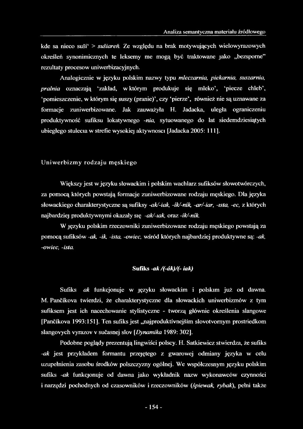 Analogicznie w języku polskim nazwy typu mleczarnia, piekarnia, suszarnia, pralnia oznaczają zakład, w którym produkuje się mleko, piecze chleb, pomieszczenie, w którym się suszy (pranie), czy