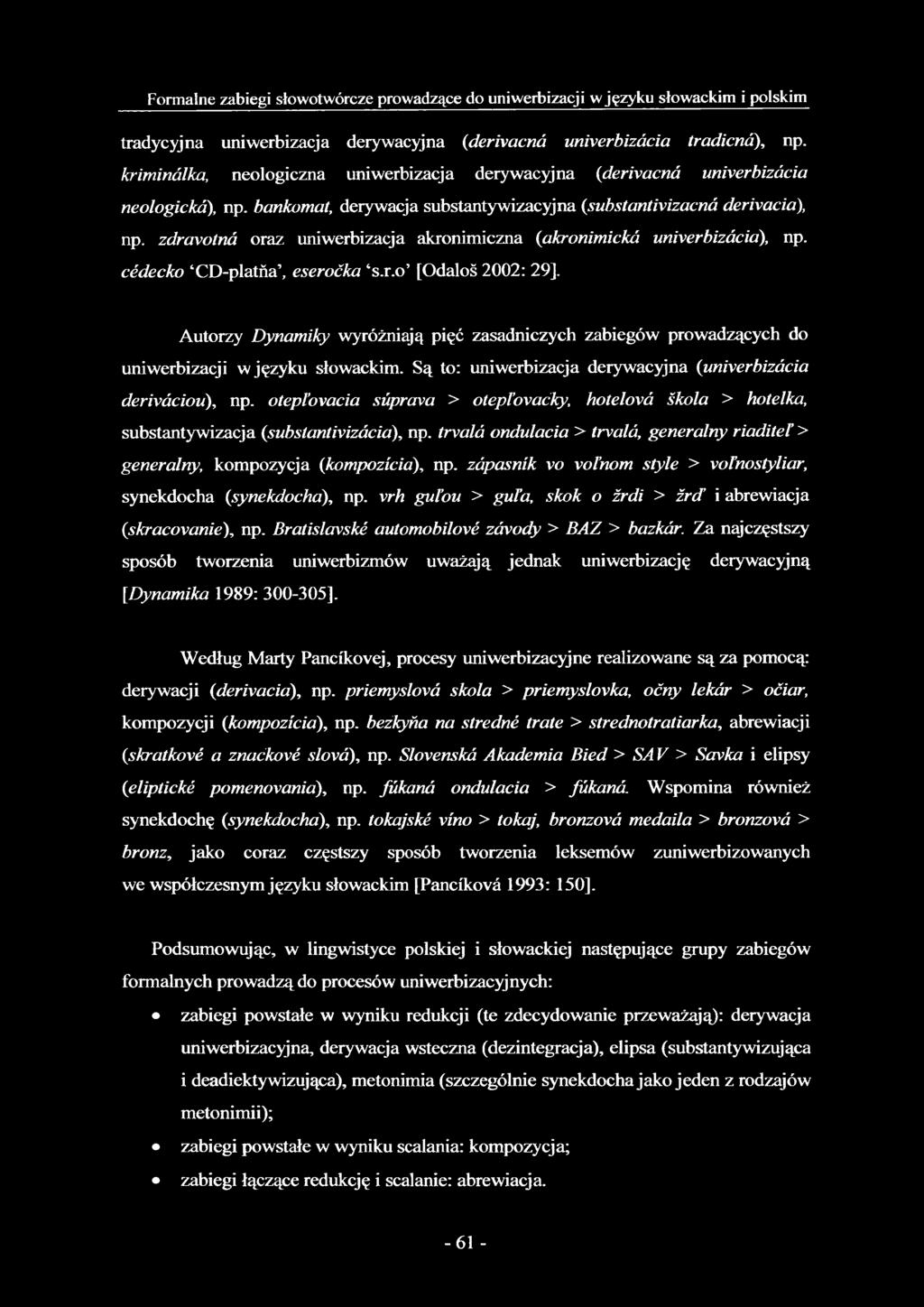 zdravotná oraz uniwerbizacja akronimiczna {akronimická univerbizácia), np. cédecko CD-platña, eseroćka s.r.o [Odaloś 2002: 29], Autorzy Dynamiky wyróżniają pięć zasadniczych zabiegów prowadzących do uniwerbizacji w języku słowackim.