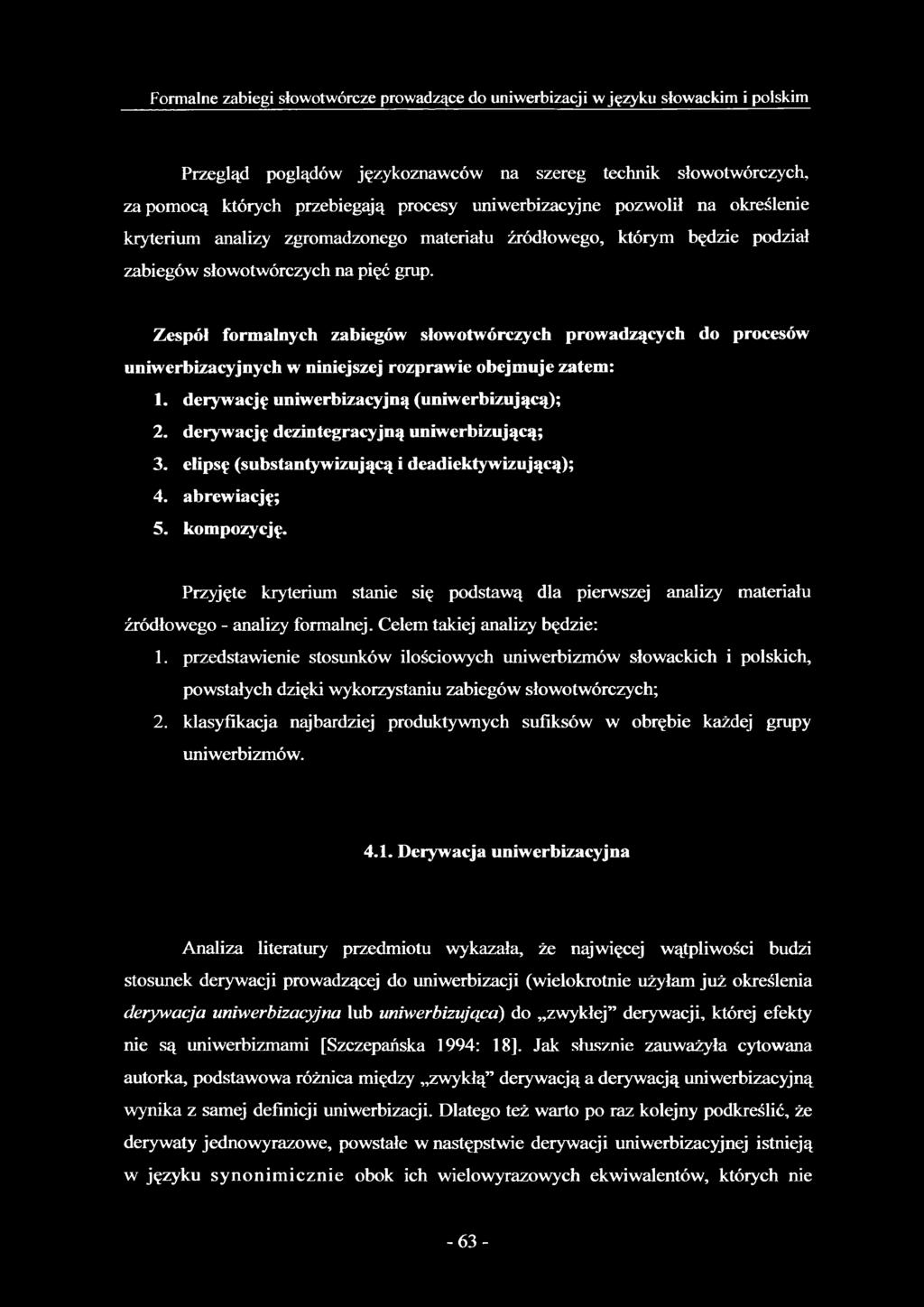 Zespół formalnych zabiegów słowotwórczych prowadzących do procesów uniwerbizacyjnych w niniejszej rozprawie obejmuje zatem: 1. derywację uniwerbizacyjną (uniwerbizującą); 2.