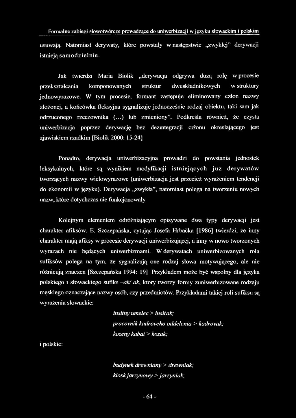 W tym procesie, formant zastępuje eliminowany człon nazwy złożonej, a końcówka fleksyjna sygnalizuje jednocześnie rodzaj obiektu, taki sam jak odrzuconego rzeczownika (...) lub zmieniony.