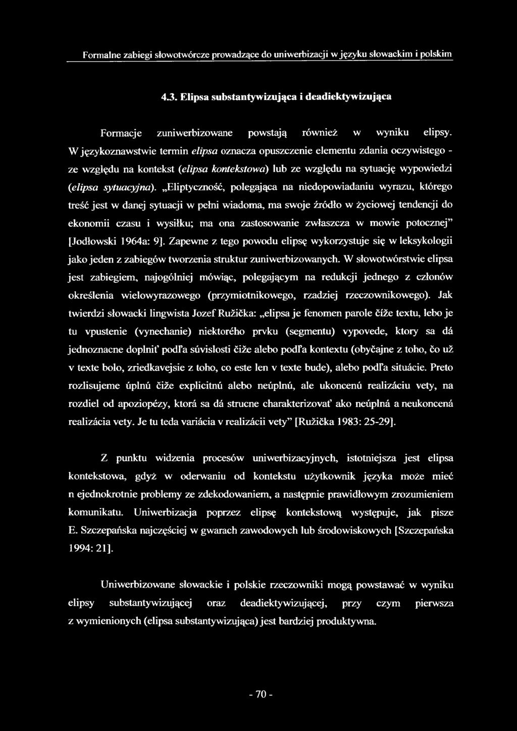 Eliptyczność, polegająca na niedopowiadaniu wyrazu, którego treść jest w danej sytuacji w pełni wiadomą ma swoje źródło w życiowej tendencji do ekonomii czasu i wysiłku; ma ona zastosowanie zwłaszcza