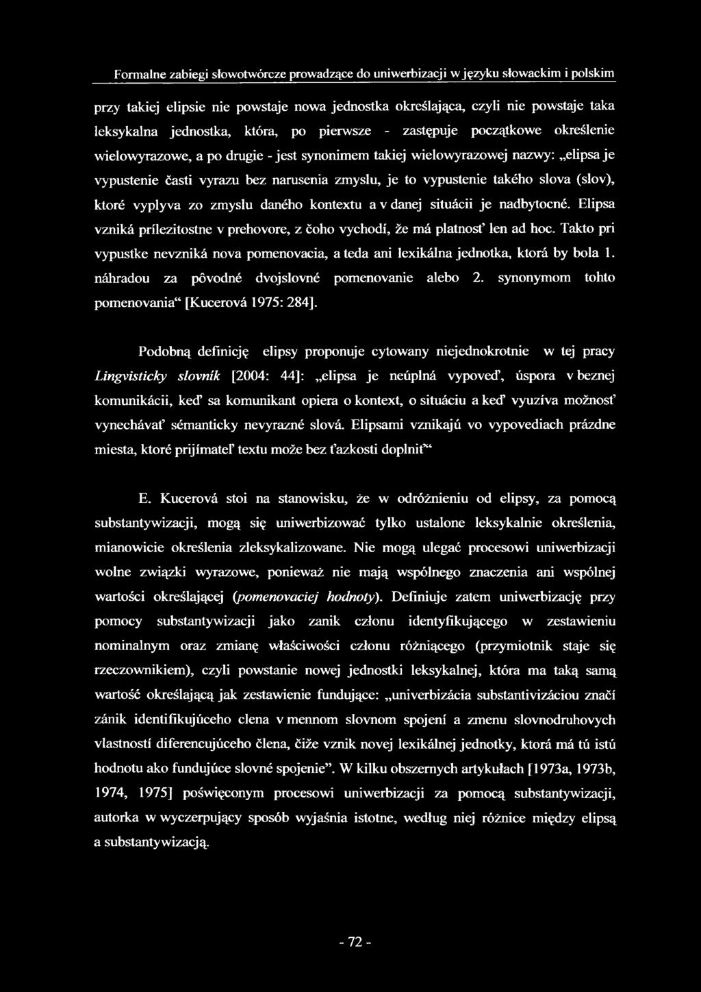 vypustenie takého slova (slov), ktoré vyplyva zo zmyslu daného kontextu a v danej situácii je nadbytocné. Elipsa vzniká prílezitostne v prehovore, z ćoho vychodí, że má platnost len ad hoc.