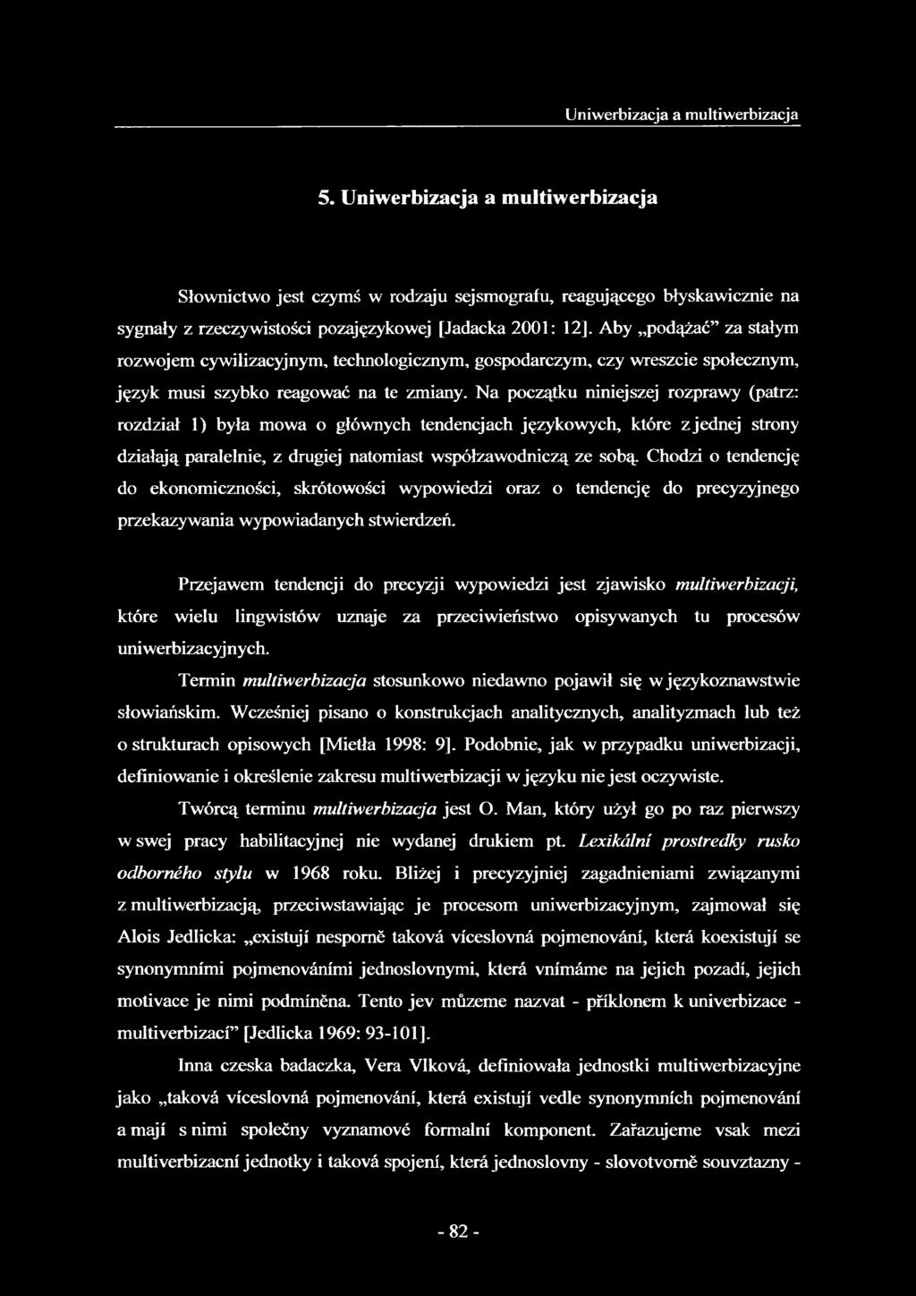 Na początku niniejszej rozprawy (patrz: rozdział 1) była mowa o głównych tendencjach językowych, które z jednej strony działają paralelnie, z drugiej natomiast współzawodniczą ze sobą.