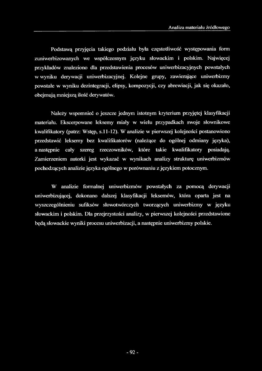 Kolejne grupy, zawierające uniwerbizmy powstałe w wyniku dezintegracji, elipsy, kompozycji, czy abrewiacji, jak się okazało, obejmują mniejszą ilość derywatów.