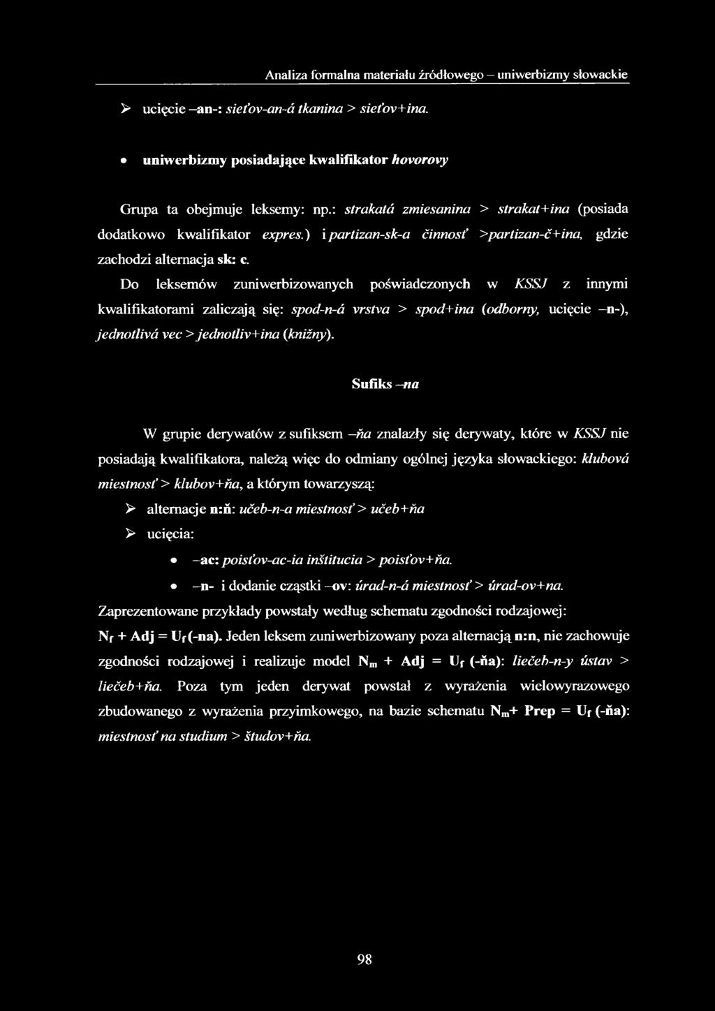 Do leksemów zuniwerbizowanych poświadczonych w KSSJ z innymi kwalifikatorami zaliczają się: spod-n-â vrstva > spod+ina (odborny, ucięcie n-), jednotlivâ vec > jednotliv+ina (kniźny).