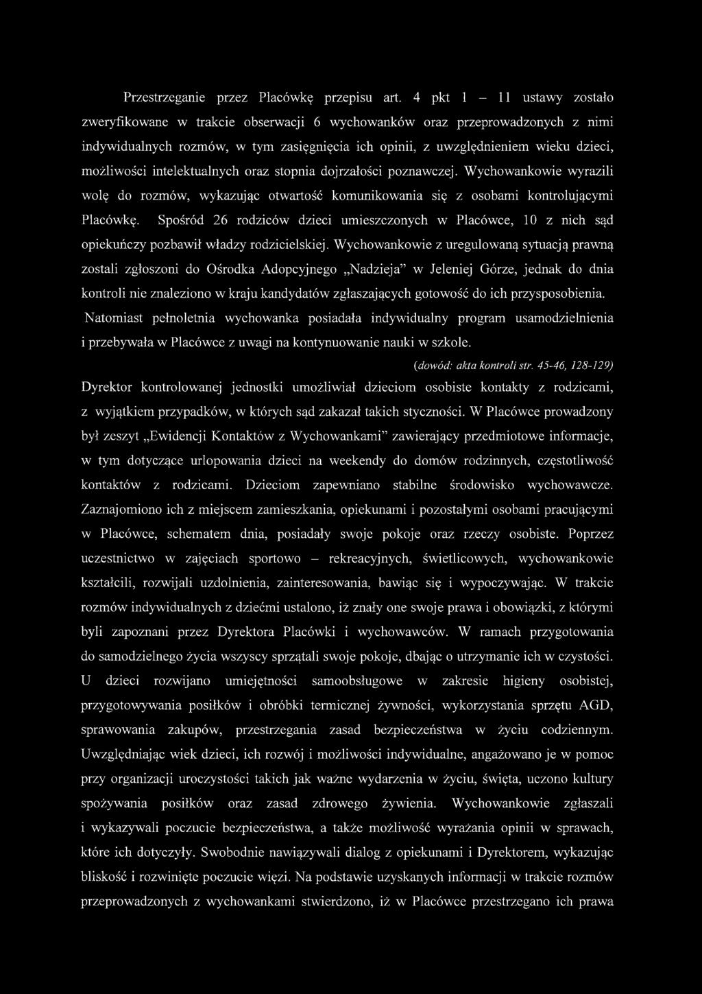 intelektualnych oraz stopnia dojrzałości poznawczej. Wychowankowie wyrazili wolę do rozmów, wykazując otwartość komunikowania się z osobami kontrolującymi Placówkę.