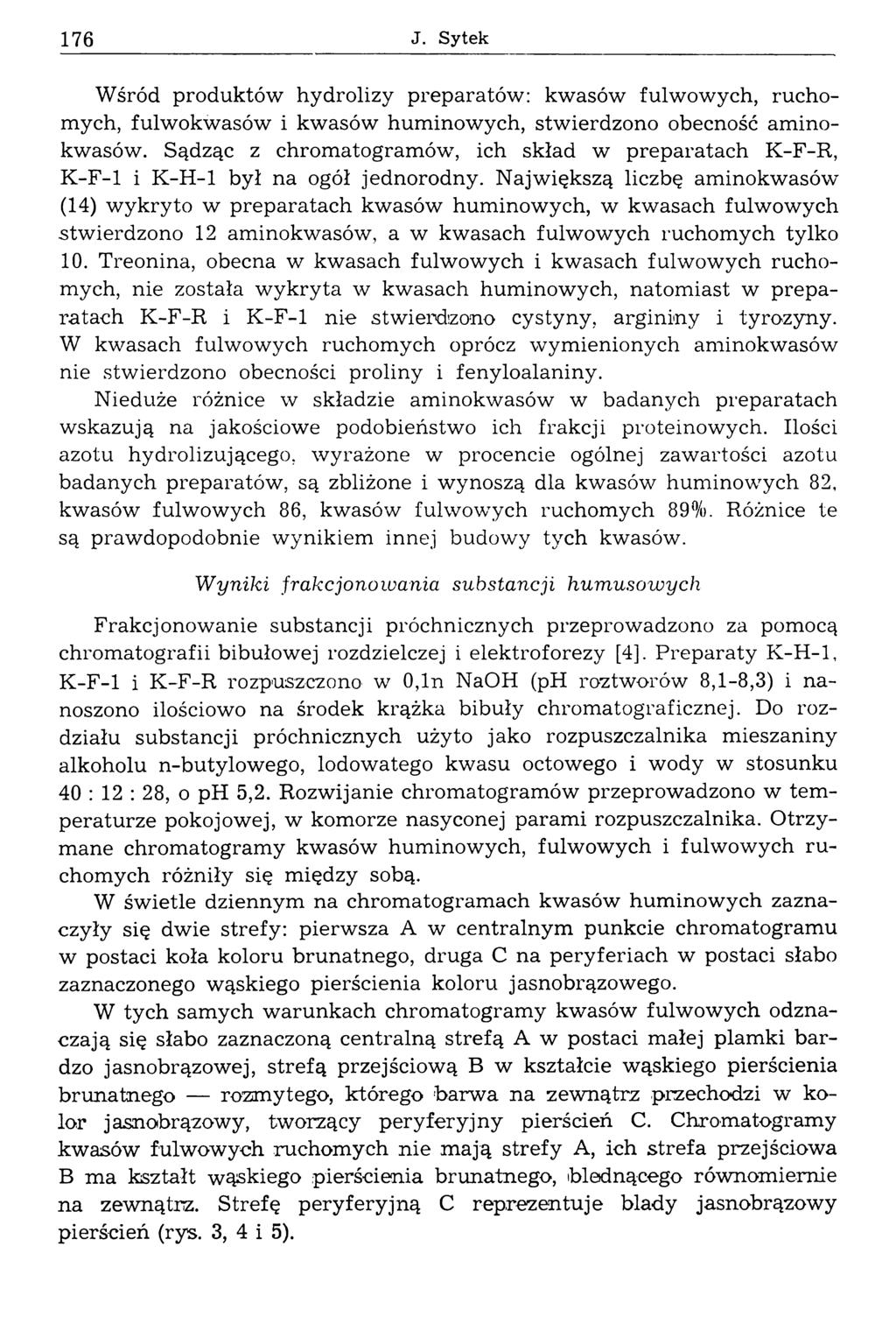 176 J. Sytek W śród produktów hydrolizy preparatów : kwasów fulw owych, ruchomych, fulw okw asów i kw asów hum inow ych, stw ierdzono obecność am inokwasów.