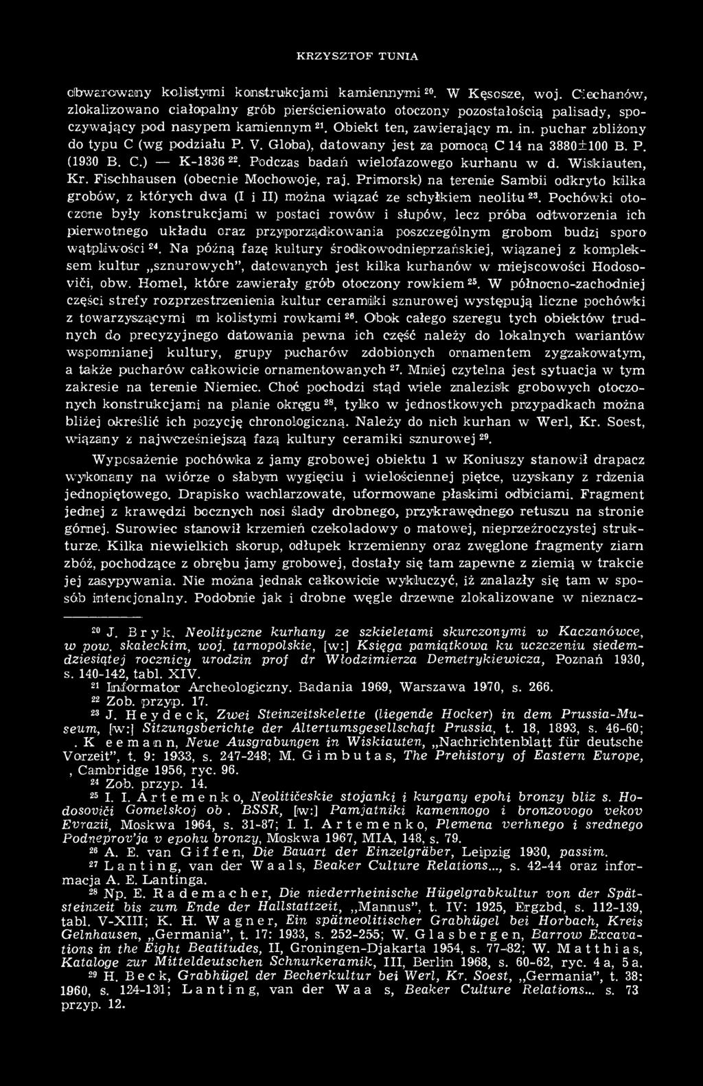 puchar zbliżony do typu C (wg podziału P. V. Globa), datowany jest za pomocą C 14 na 3880±100 B. P. (1930 B. C.) K-1836 22. Podczas badań wielofazowego kurhanu w d. Wiskiauten, Kr.