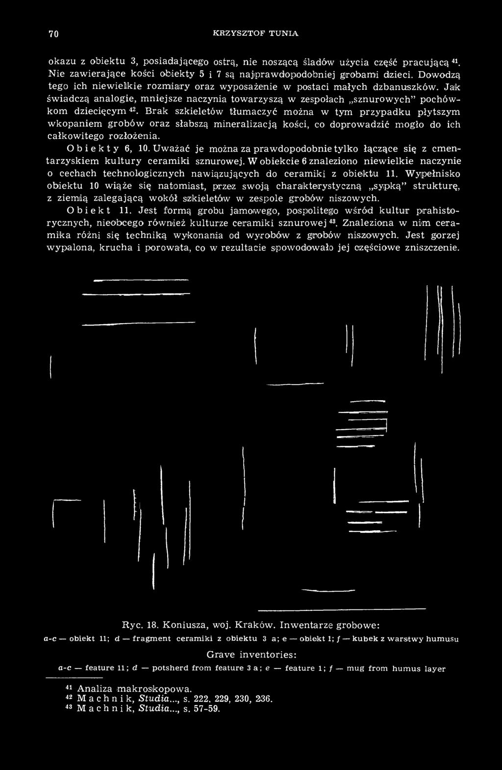 Brak szkieletów tłumaczyć można w tym przypadku płytszym wkopaniem grobów oraz słabszą mineralizacją kości, co doprowadzić mogło do ich całkowitego rozłożenia. Obiekty 6, 10.