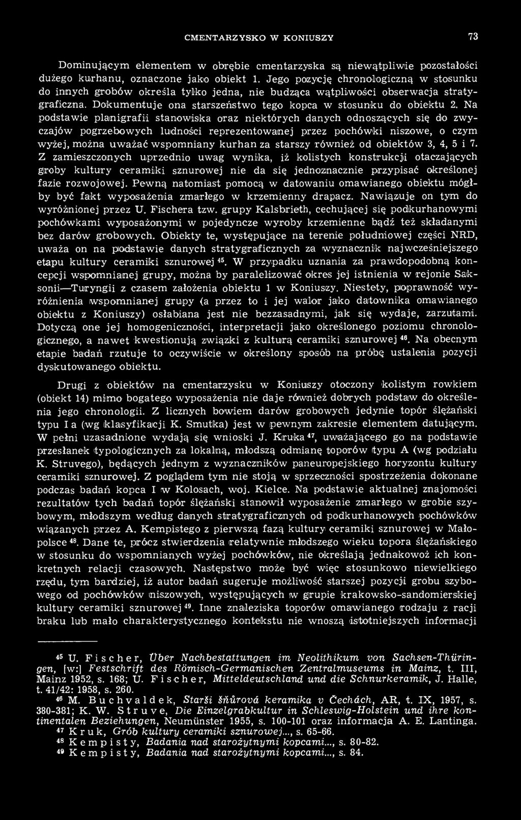 Na podstawie planigrafii stanowiska oraz niektórych danych odnoszących się do zwyczajów pogrzebowych ludności reprezentowanej przez pochówki niszowe, o czym wyżej, można uważać wspomniany kurhan za