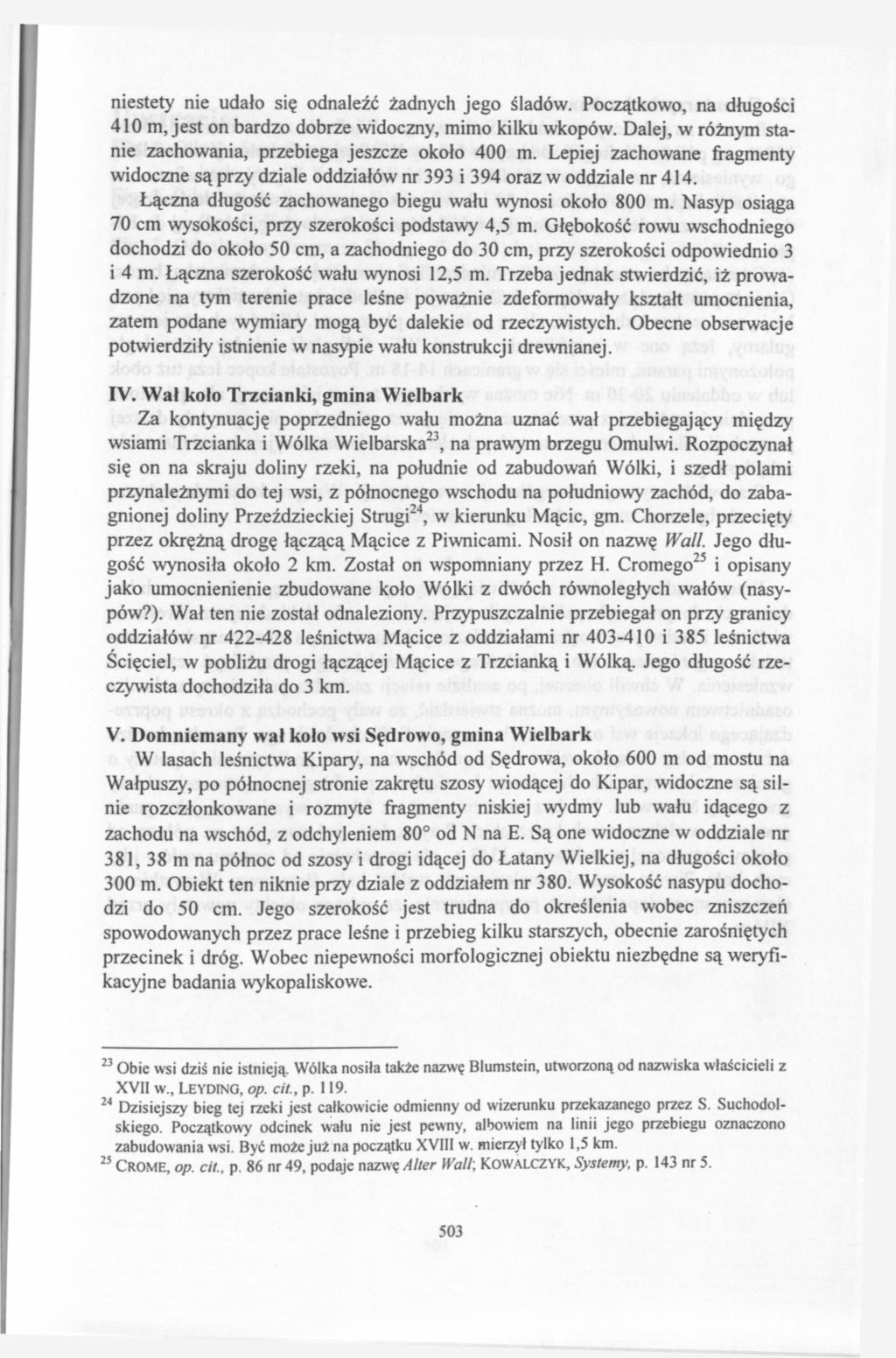 niestety nie udało się odnaleźć żadnych jego śladów. Początkowo, na długości 410 m, jest on bardzo dobrze widoczny, mimo kilku wkopów. Dalej, w różnym stanie zachowania, przebiega jeszcze około 400 m.