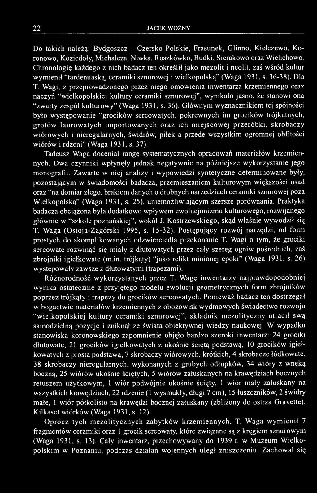 Wagi, z przeprowadzonego przez niego omówienia inwentarza krzemiennego oraz naczyń "wielkopolskiej kultury ceramiki sznurowej", wynikało jasno, że stanowi ona "zwarty zespół kulturowy" (Waga 1931, s.