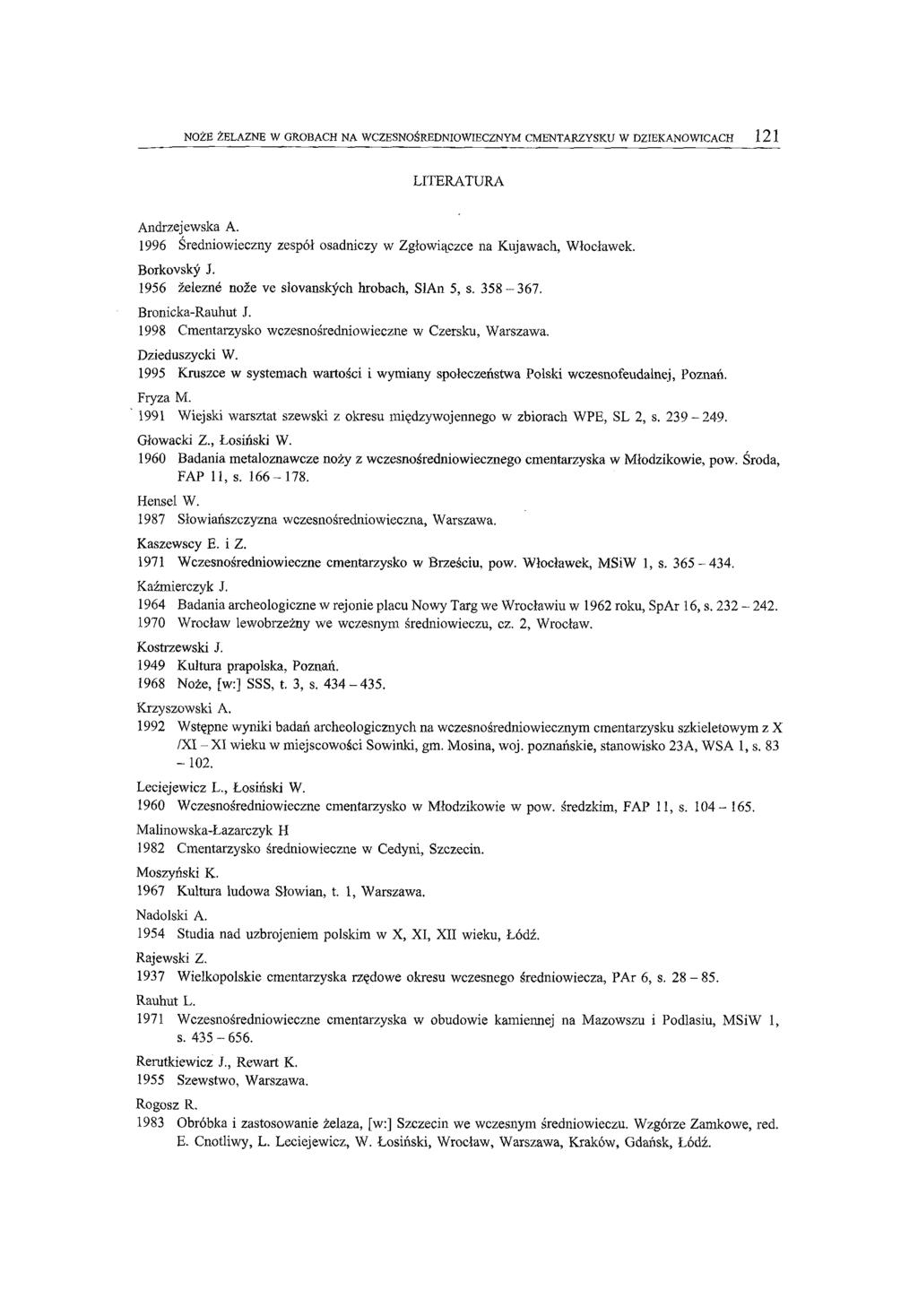 NOŻE ŻELAZNE W GROBACH NA WCZESNOŚREDNIOWIECZNYM CMENTARZYSKU W DZIEKANOWICACH 1 2 1 LITERATURA Andrzejewska A. 1996 Średniowieczny zespół osadniczy w Zgłowiączce na Kujawach, Włocławek. Borkovsky J.