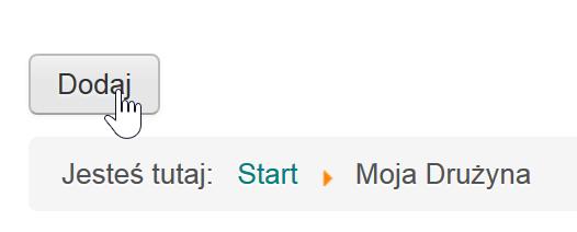 11. Po kliknięciu Moja Drużyna powinien pojawić się przycisk Dodaj 12.