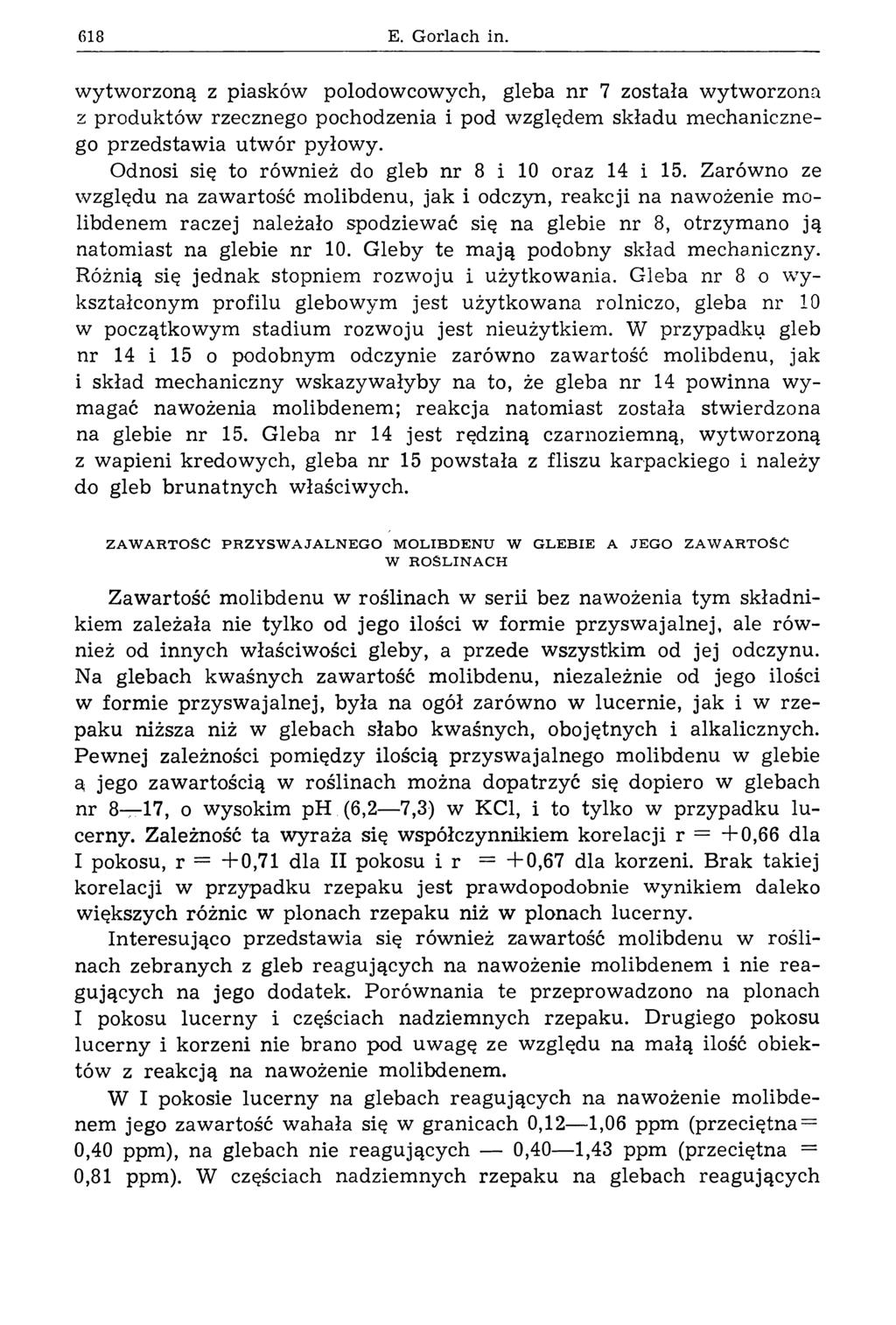 618 E. Gorlach in. w ytw orzoną z piasków polodowcowych, gleba n r 7 została wytworzona z produktów rzecznego pochodzenia i pod w zględem składu m echanicznego przedstaw ia utw ór pyłowy.