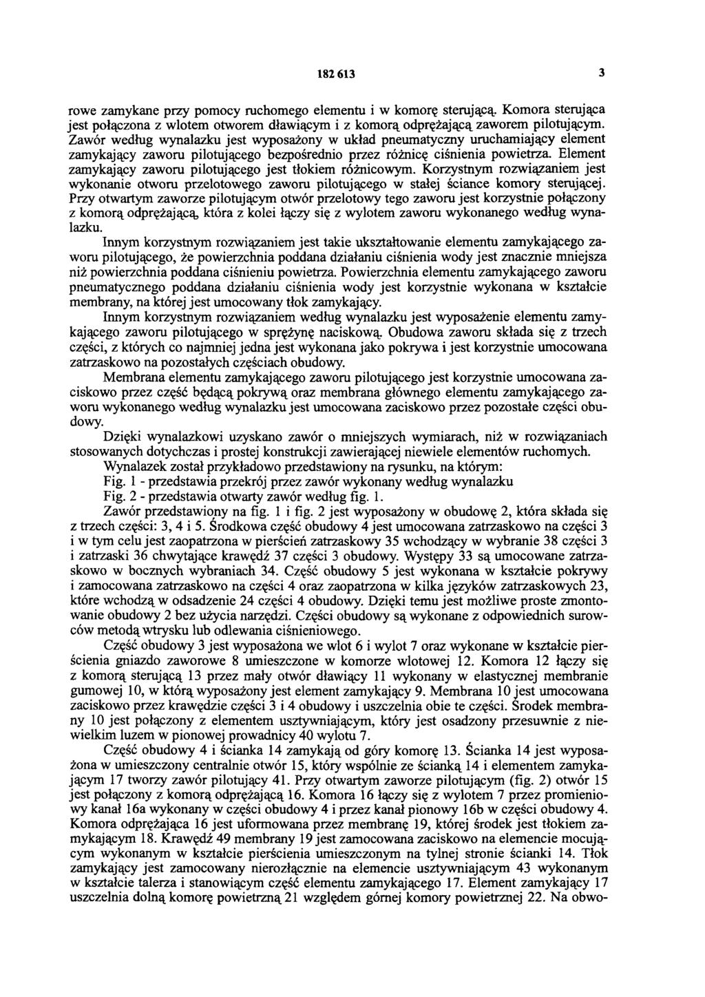 182 613 3 rowe zamykane przy pomocy ruchomego elementu i w komorę sterującą. Komora sterująca jest połączona z wlotem otworem dławiącym i z komorą odprężającą zaworem pilotującym.
