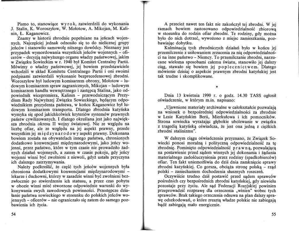 Pismo to, stanowiące wyr ok, zatwierdzili do wykonania J. Stalin, K. Woroszyłow, W. Mołotow, A. Mikojan, M. Kalinin, Ł. Kaganowicz. Znamy w historii zbrodnie popełniane na jeńcach wojennych.