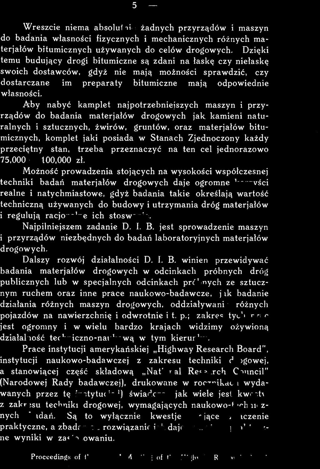 Możność prowadzenia stojących na wysokości współczesnej techniki badań materjałów drogowych daje ogromne korzyści realne i natychmiastowe, gdyż badania takie określają wartość techniczną używanych do
