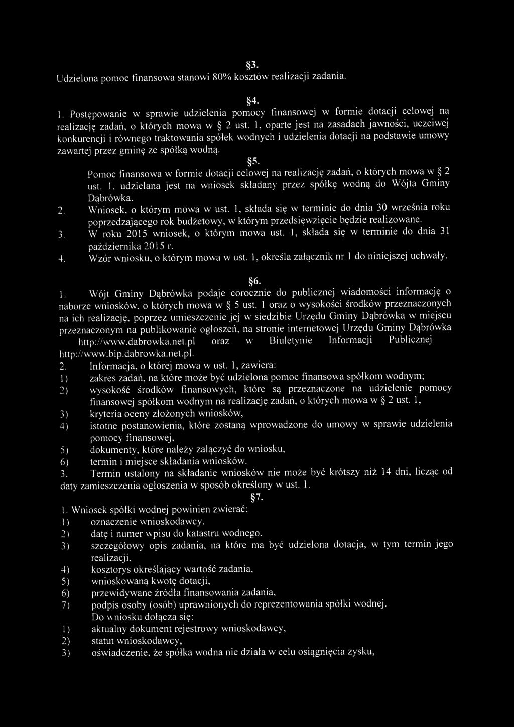 1, oparte jest na zasadach jaw ności, uczciwej konkurencji i rów nego traktow ania spółek wodnych i udzielenia dotacji na podstaw ie umowy zawartej przez gm inę ze spółką wodną. 5-.,. Pomoc finansow a w form ie dotacji celowej na realizację zadań, o których m ow a w 2 ust.