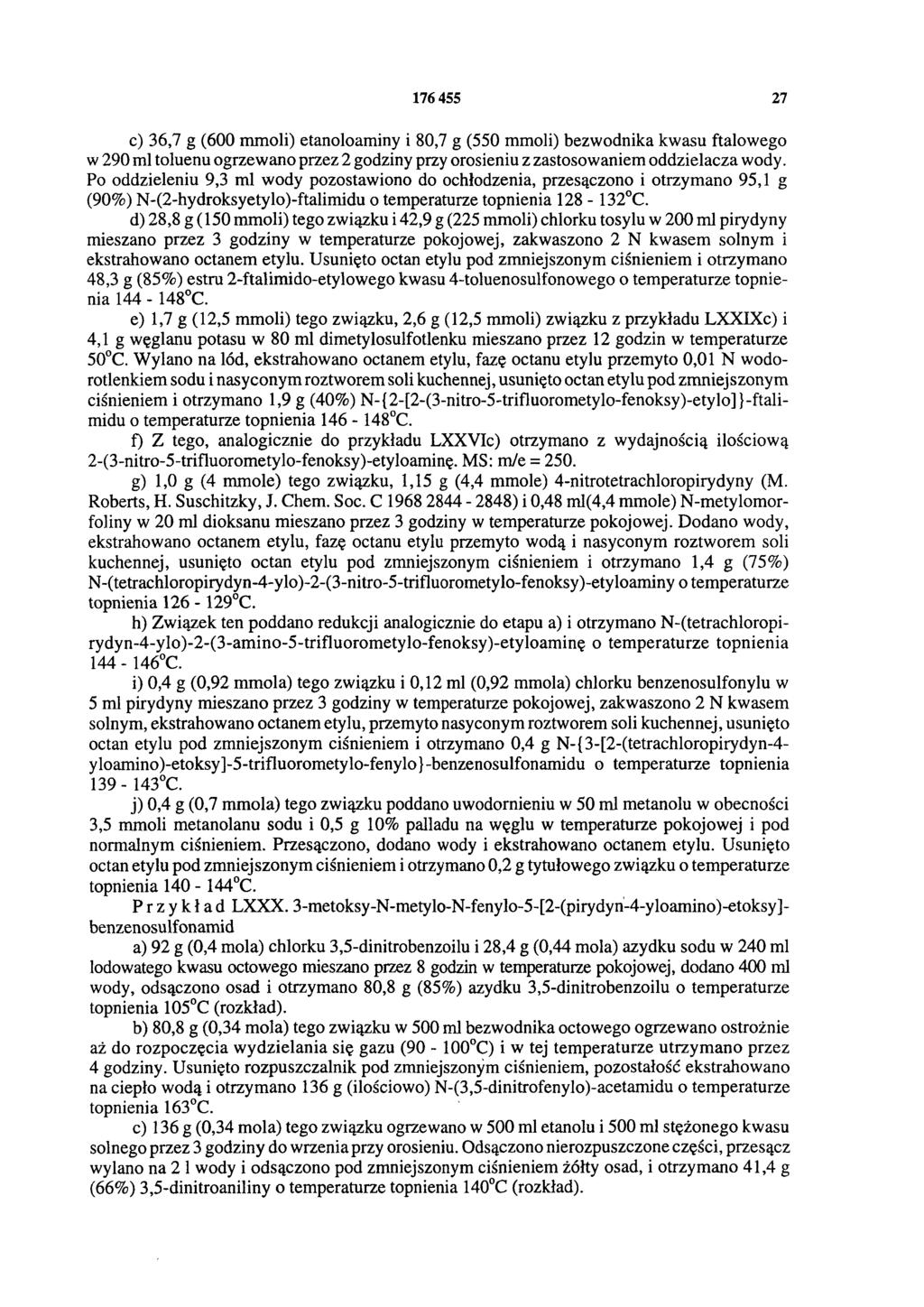 176 455 27 c) 36,7 g (600 mmoli) etanoloaminy i 80,7 g (550 mmoli) bezwodnika kwasu ftalowego w 290 ml toluenu ogrzewano przez 2 godziny przy orosieniu z zastosowaniem oddzielacza wody.