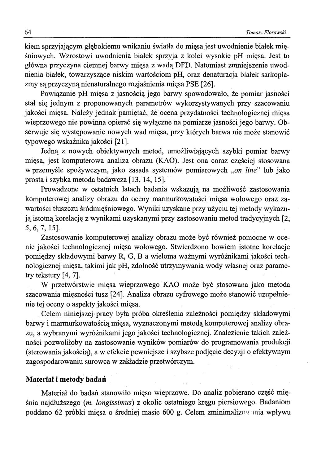 64 Tomasz Florowski kiem sprzyjającym głębokiemu wnikaniu światła do mięsa jest uwodnienie białek mięśniowych. Wzrostowi uwodnienia białek sprzyja z kolei wysokie ph mięsa.