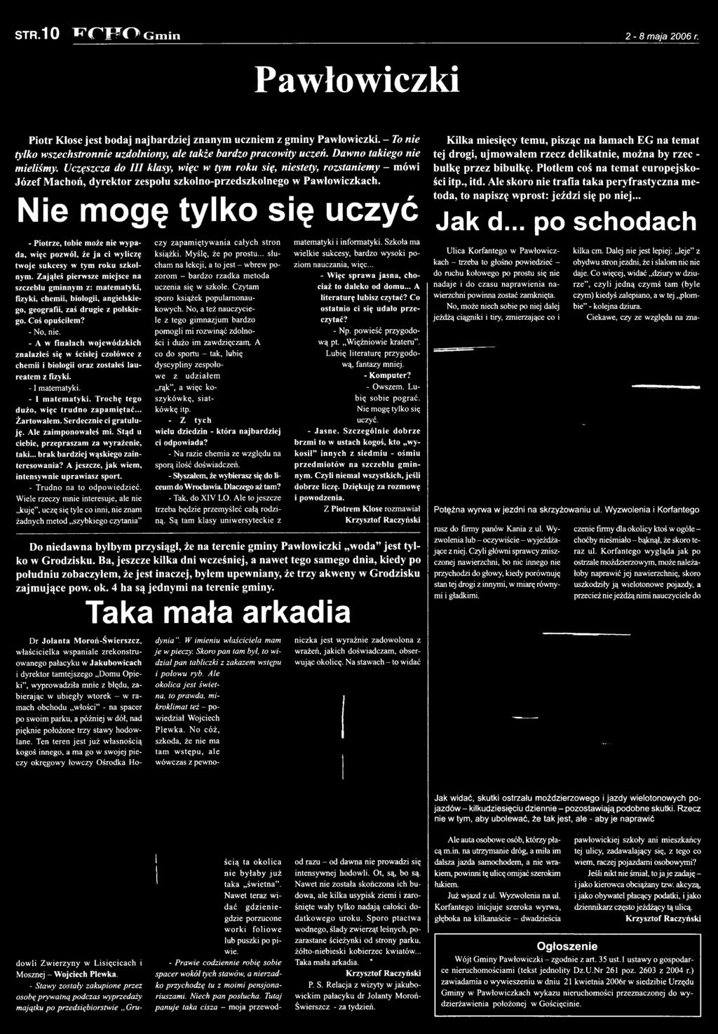 Zająłeś pierwsze miejsce na szczeblu gminnym z: m atem atyki, fizyki, chemii, biologii, angielskiego, geografii, zaś drugie z polskiego. Coś opuściłem? - No, nie.