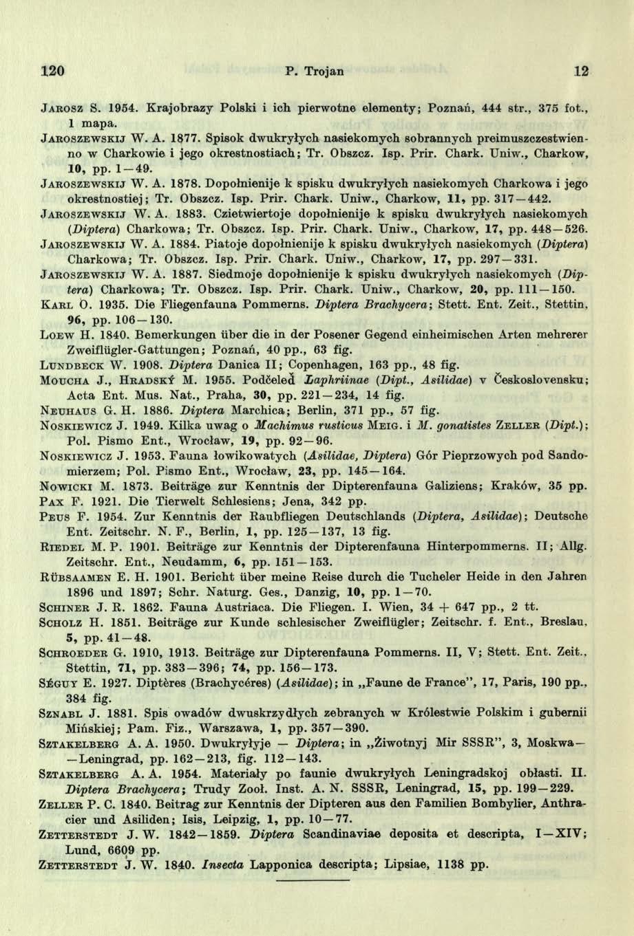 120 P. Trojan 12 J a r o s z S. 1954. K r a jo b ra z y P o ls k i i ic h p ie rw o tn e e le m e n ty ; P o z n a ń, 444 s tr., 375 fo t., 1 m a p a. J a r o s z e w s k i j W. A. 1877.