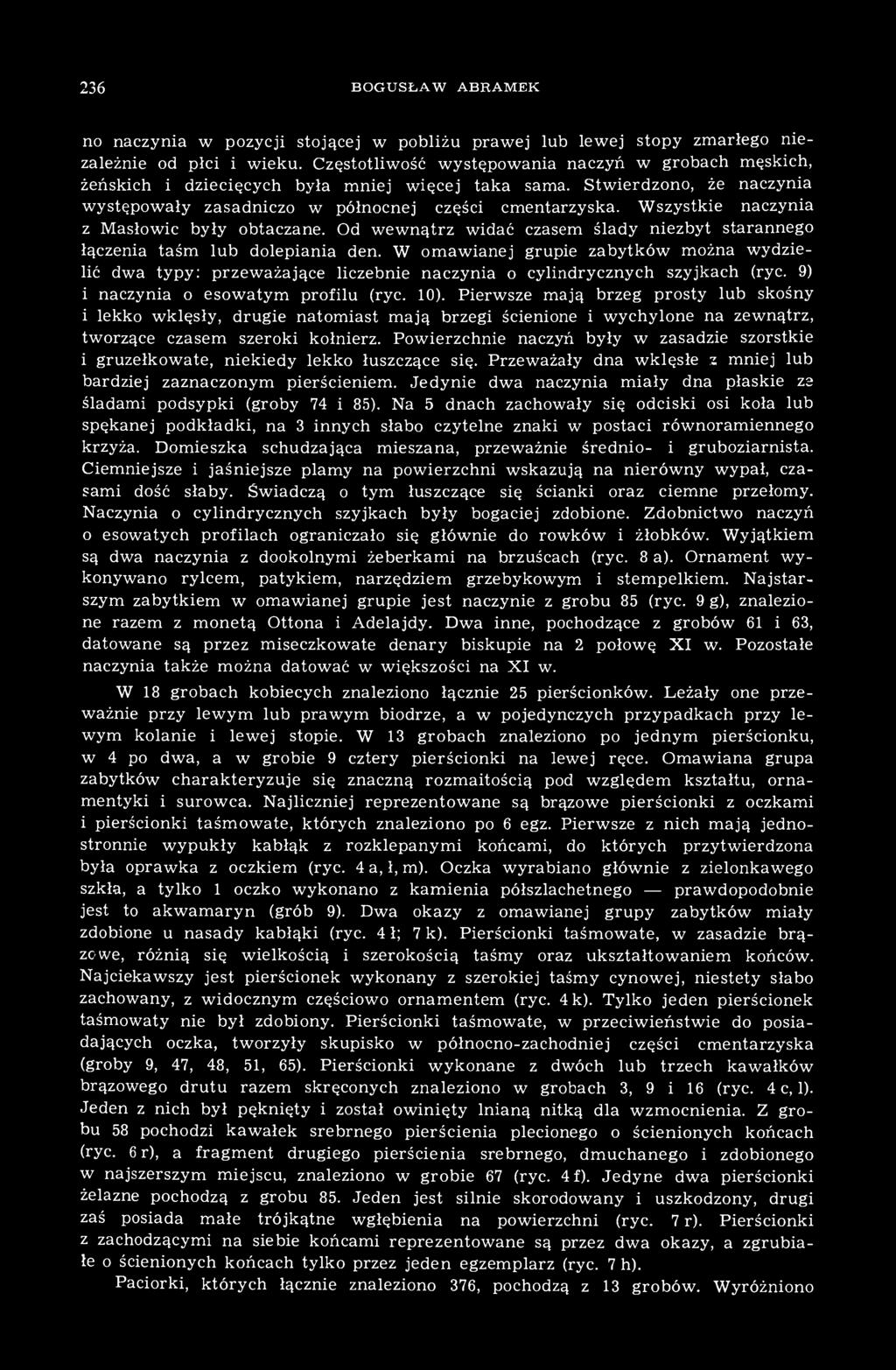 Wszystkie naczynia z Masłowic były obtaczane. Od wewnątrz widać czasem ślady niezbyt starannego łączenia taśm lub dolepiania den.