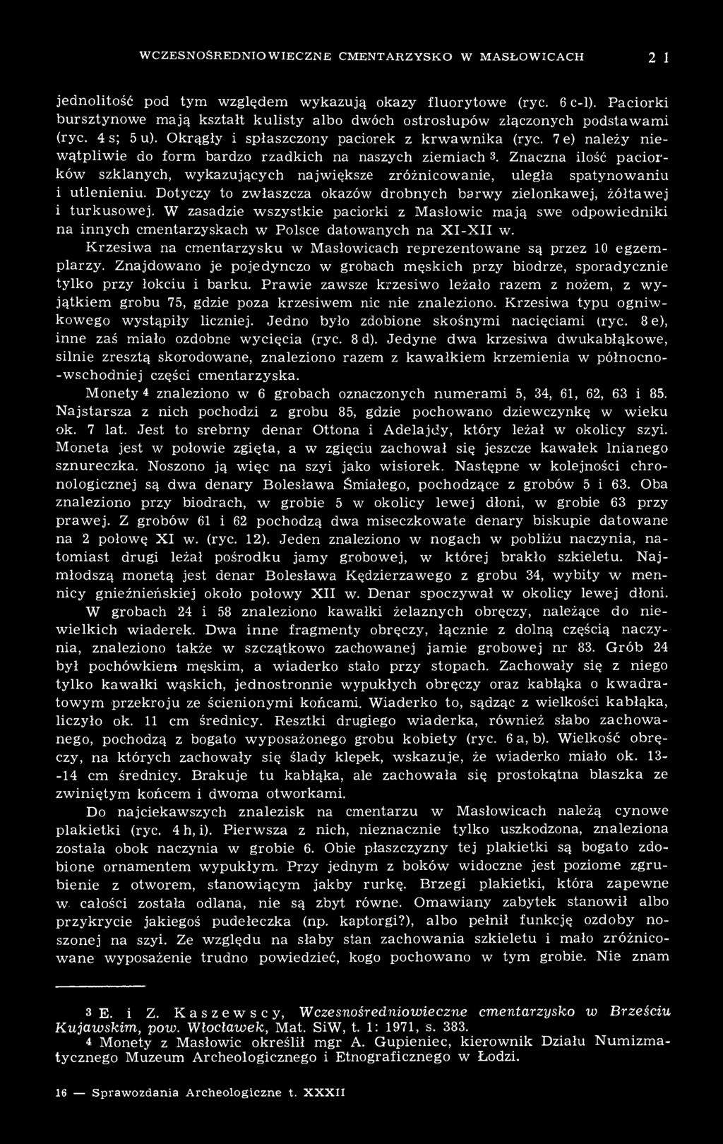 7 e) należy niewątpliwie do form bardzo rzadkich na naszych ziemiach 3. Znaczna ilość paciorków szklanych, wykazujących największe zróżnicowanie, uległa spatynowaniu i utlenieniu.