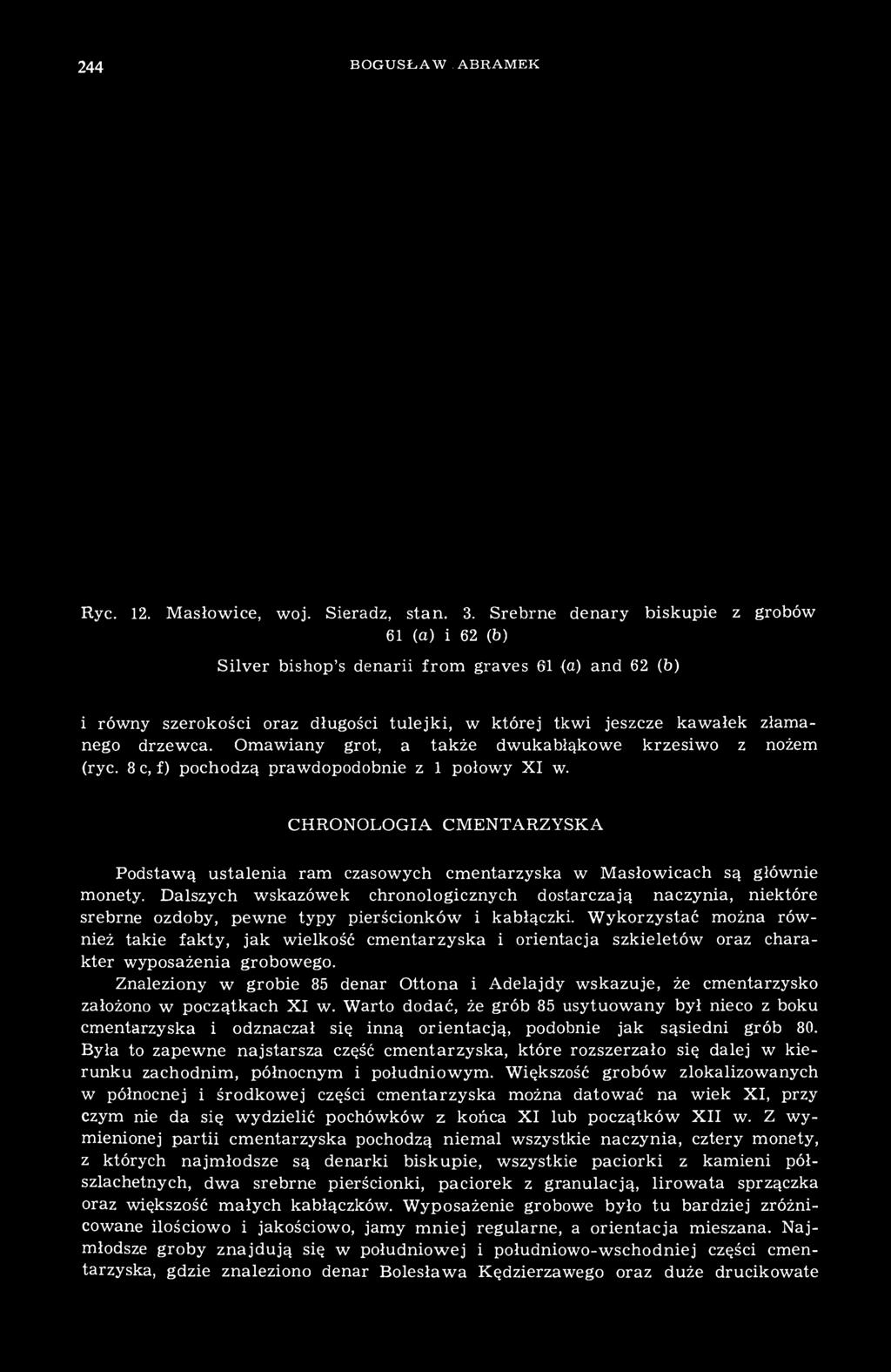 Omawiany grot, a także dwukabłąkowe krzesiwo z nożem (ryc. 8 c, f) pochodzą prawdopodobnie z 1 połowy XI w.