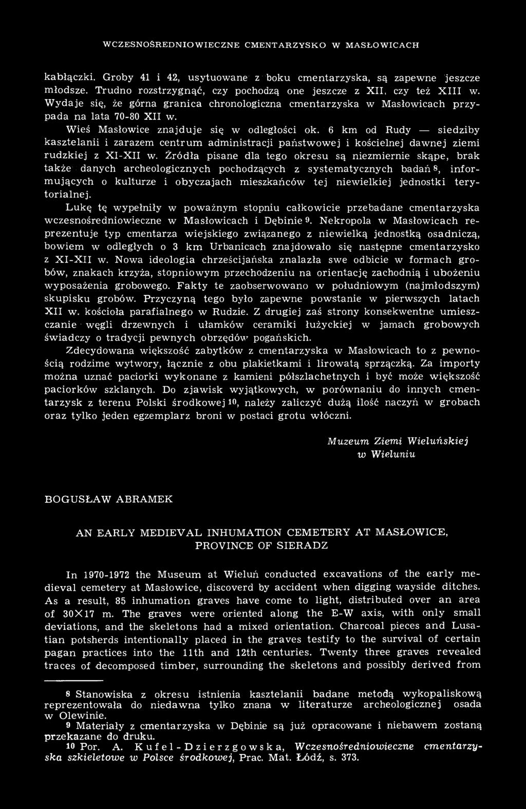 Wieś Masłowice znajduje się w odległości ok. 6 km od Rudy siedziby kasztelanii i zarazem centrum administracji państwowej i kościelnej dawnej ziemi rudzkiej z X1-XII w.