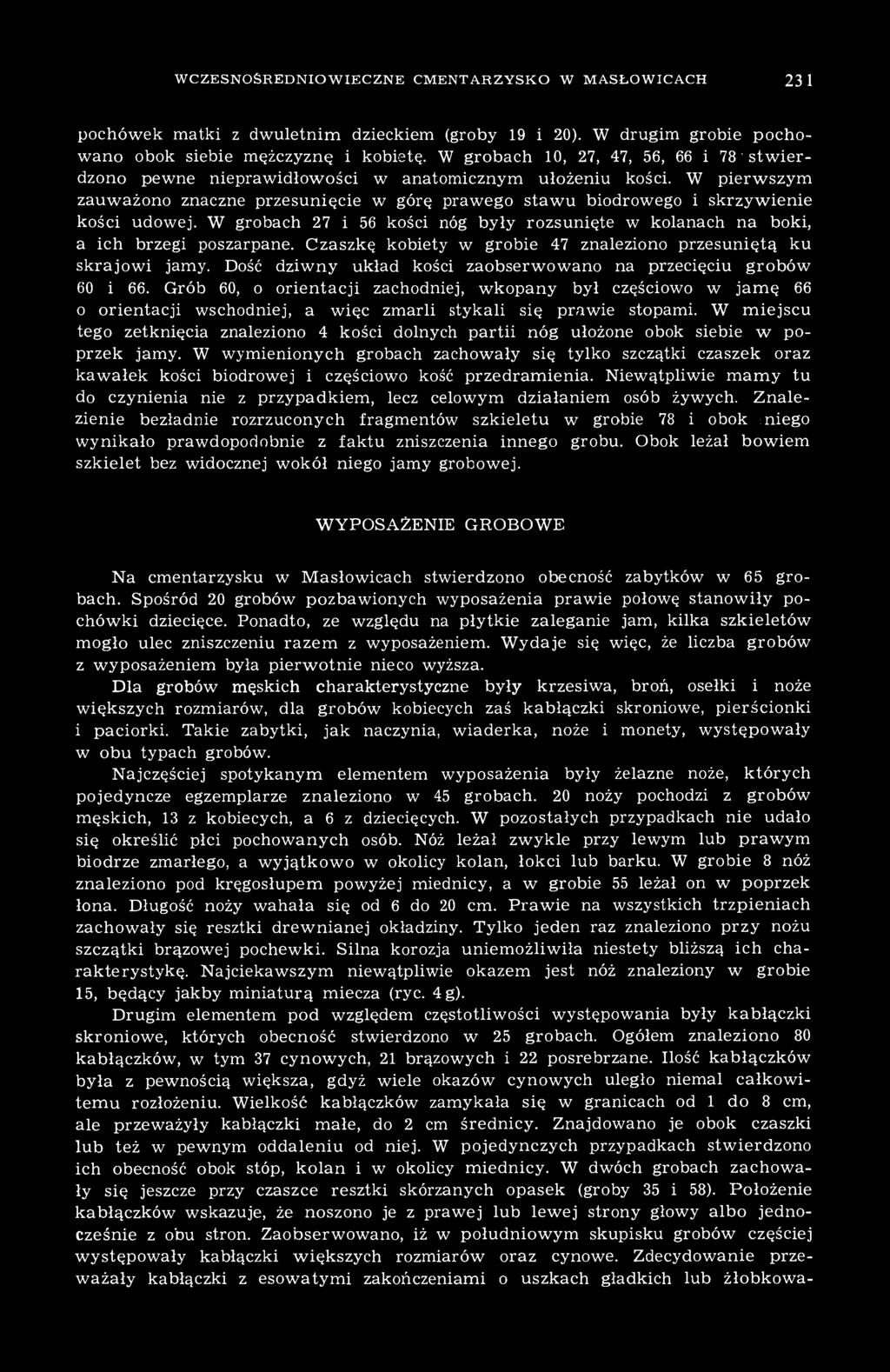 W pierwszym zauważono znaczne przesunięcie w górę prawego stawu biodrowego i skrzywienie kości udowej. W grobach 27 i 56 kości nóg były rozsunięte w kolanach na boki, a ich brzegi poszarpane.