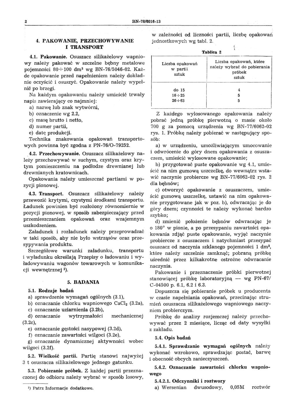 2 BN-78/6016-13 4. PAKOWANIE, PRZECHOWYWANIE I TRANSPORT 4.1. Pakowanie. Osuszacz silikażelowy wapniowy należy pakować w szczelne bębny metalowe pojemności 80:-:--100 dm 3 wg BN-76/046-02.