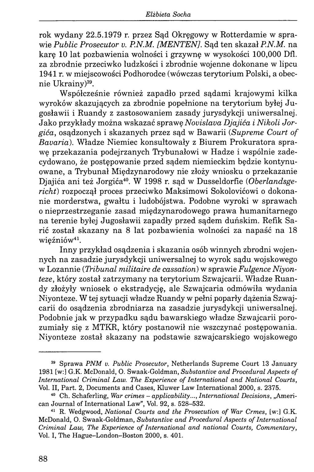 rok wydany 22.5.1979 r. przez Sąd Okręgowy w Rotterdamie w sprawie Public Prosecutor v. PN.M. [MENTEN]. Sąd ten skazał PN.M. na karę 10 lat pozbawienia wolności i grzywnę w wysokości 100,000 Dfl.