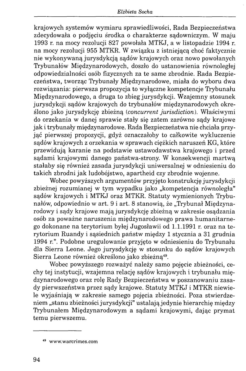 krajowych systemów wymiaru sprawiedliwości, Rada Bezpieczeństwa zdecydowała o podjęciu środka o charakterze sądowniczym. W maju 1993 r. na mocy rezolucji 827 powołała MTKJ, a w listopadzie 1994 r.
