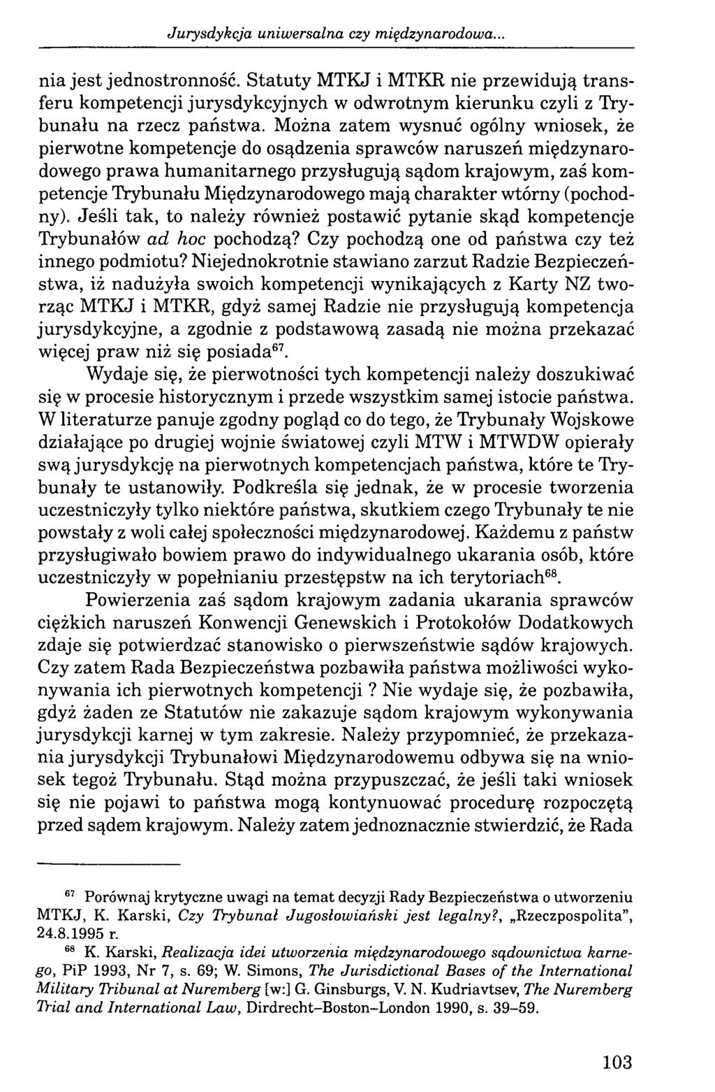 Jurysdykcja uniwersalna czy międzynarodowa.. nia jest jednostronność. Statuty MTKJ i MTKR nie przewidują transferu kompetencji jurysdykcyjnych w odwrotnym kierunku czyli z Trybunału na rzecz państwa.