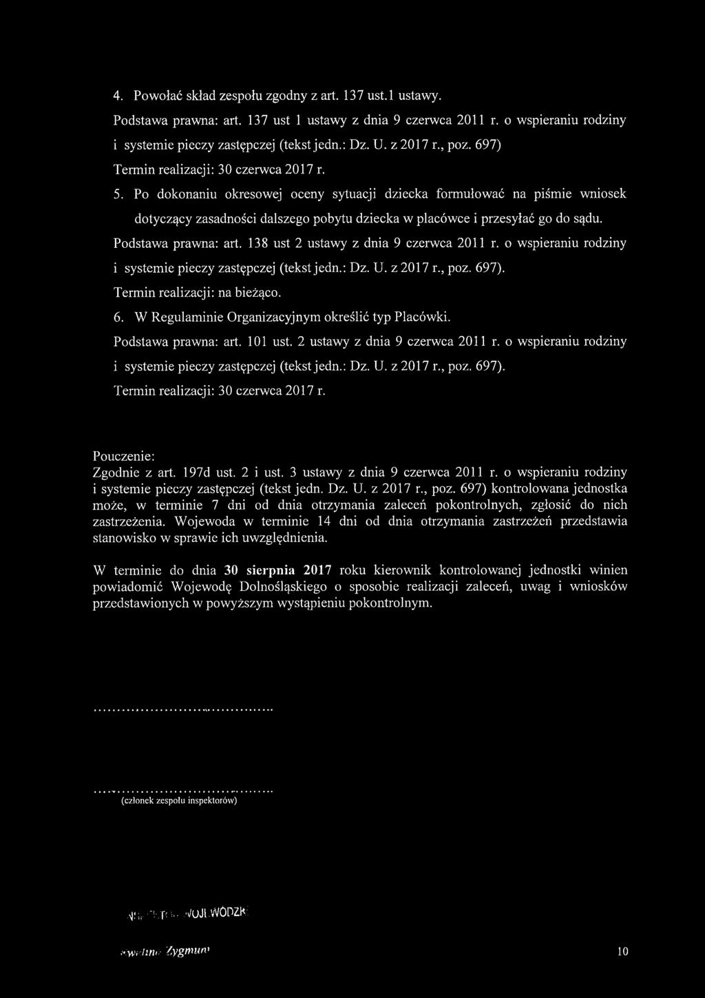 Po dokonaniu okresowej oceny sytuacji dziecka formułować na piśmie wniosek dotyczący zasadności dalszego pobytu dziecka w placówce i przesyłać go do sądu. Podstawa prawna: art.