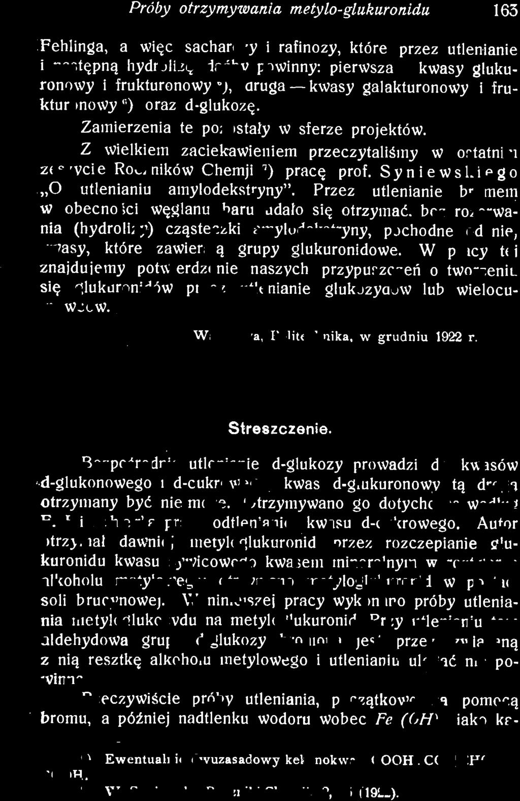 W pracy tej znajdujemy potwierdzenie naszych przypuszczeń o tworzeniu się glukuronidów przez utlenianie glukozydów lub wielocu-.krowców. Warszawa, Politechnika, w grudniu 1922 r. Streszczenie.
