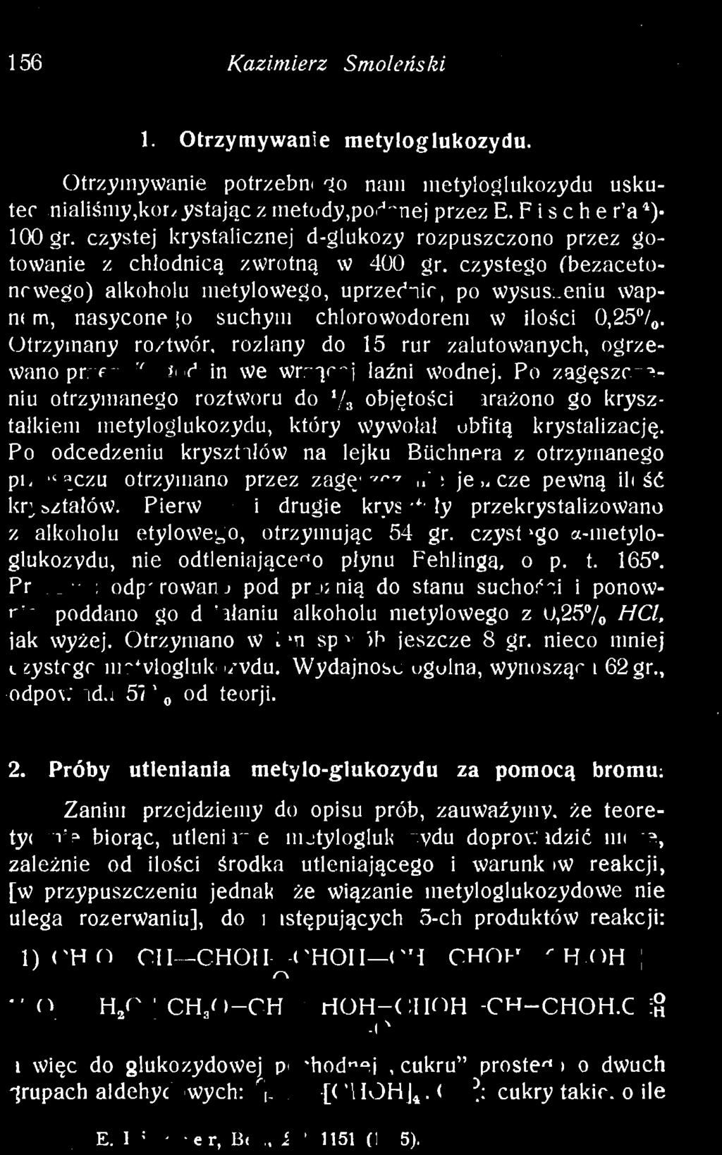 Po zagęszczeniu otrzymanego roztworu do '/a objętości zarażono go kryształkiem metyloglukozydu, który wywołał obfitą krystalizację.