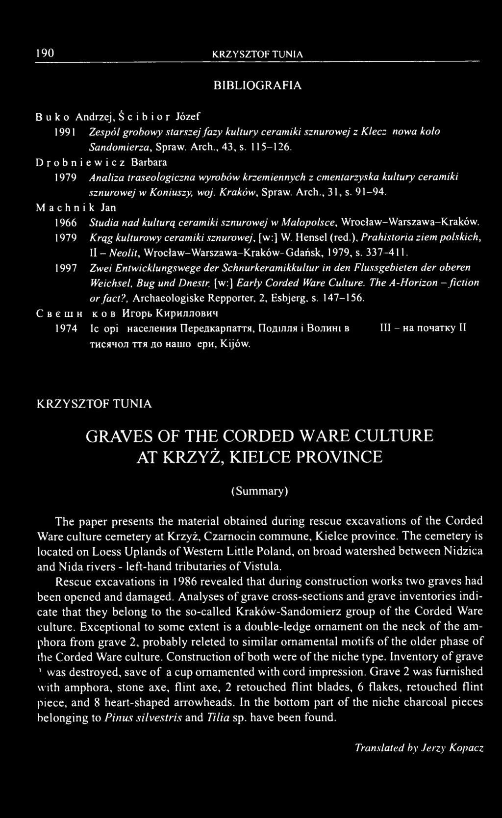 Machnik Jan 1966 Studia nad kulturą ceramiki sznurowej w Małopolsce, Wrocław-Warszawa-Kraków. 1979 Krąg kulturowy ceramiki sznurowej, [w:] W. Hensel (red.