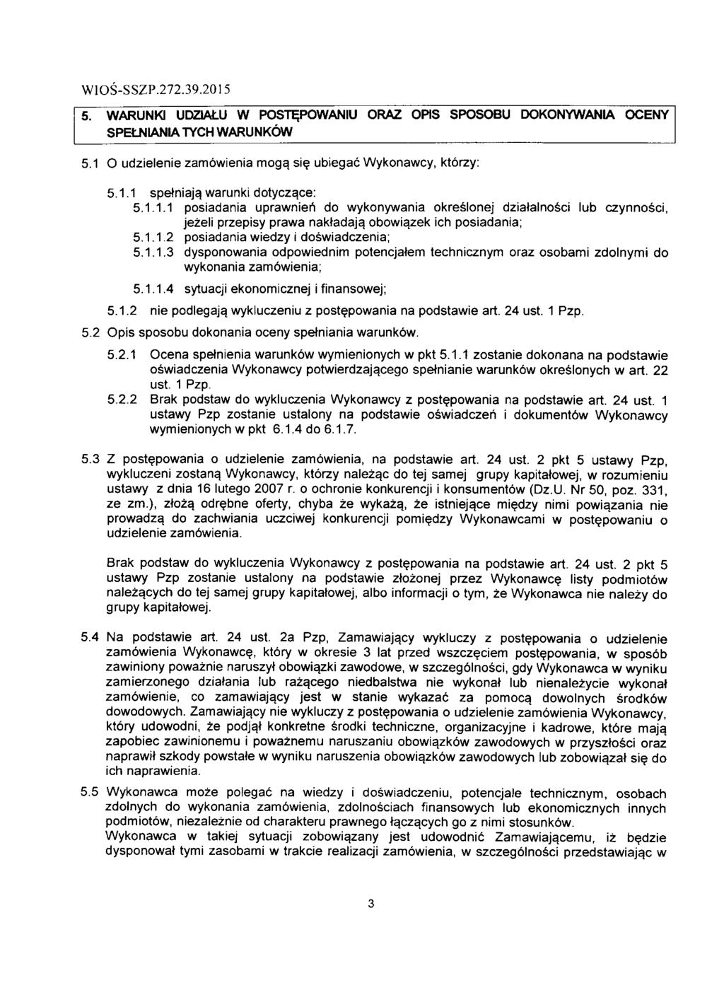 W1OS-SSZP.272.39.2015 5. WARUNKI UDZIALU W POST^POWANIU ORAZ OPIS SPOSOBU DOKONYWANIA OCENY SPELNIANIA TYCH WARUNKOW 5.1 O udzielenie zamowienia mog$ sie ubiegac Wykonawcy, ktorzy: 5.1.1 spetniaja,warunki dotyczqce: 5.