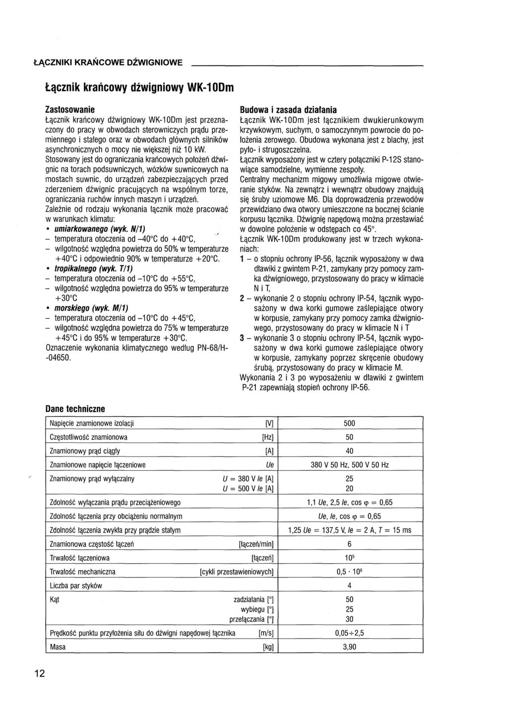 ŁĄCZNIKI KRAŃCOWE DŹWIGNIOWE Łącznik krańcowy dźwigniowy WK-10Dm Zastosowanie Łącznik krańcowy dźwigniowy WK-10Dm jest przezna czony do pracy w obwodach sterowniczych prądu prze miennego i stałego