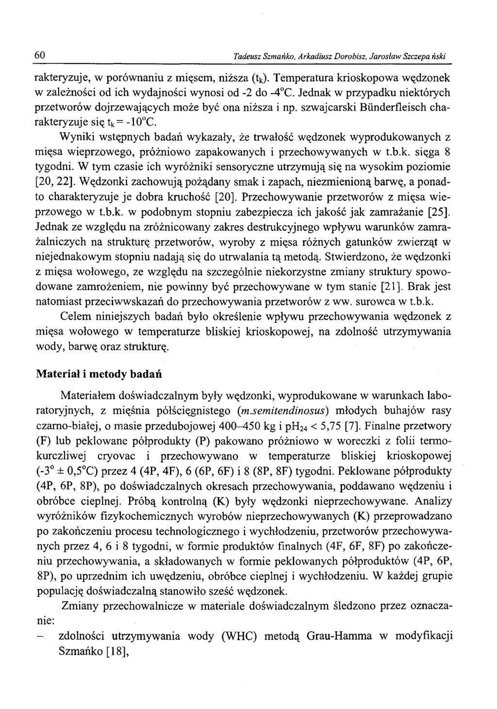 60 Tadeusz Szmańko, Arkadiusz Dorobisz, Jarosław Szczepa ński rakteryzuje, w porównaniu z mięsem, niższa (tk). Temperatura krioskopowa wędzonek w zależności od ich wydajności wynosi od -2 do -4 C.