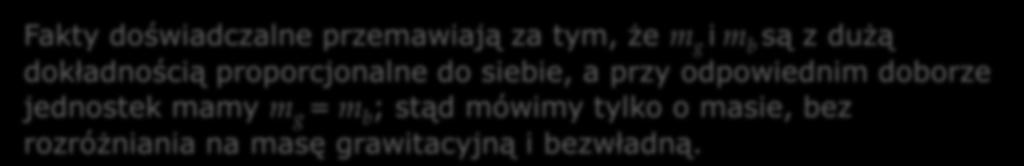 Wykład 3 Masa występuje w dwóch różnych prawach: w prawie powszechnej grawitacji (masa grawitacyjna m g ), gdzie charakteryzuje zdolność ciał do oddziaływań grawitacyjnych, w drugim prawie dynamiki