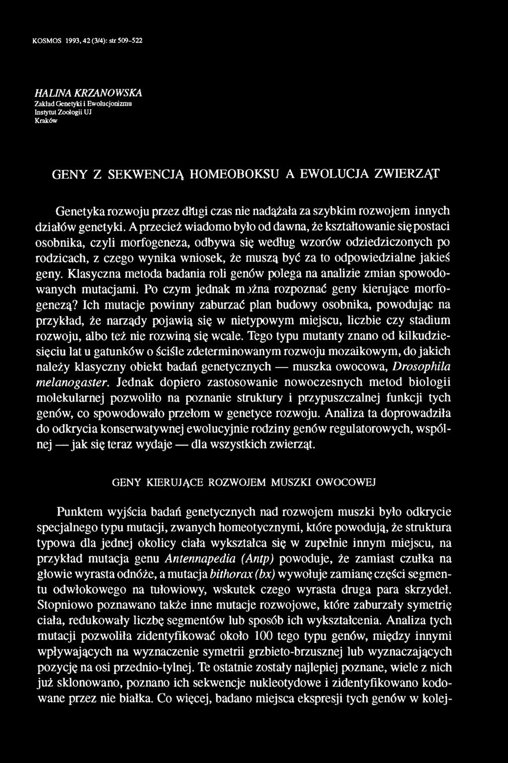 Aprzecież wiadomo było od dawna, że kształtowanie się postaci osobnika, czyli morfogeneza, odbywa się według wzorów odziedziczonych po rodzicach, z czego wynika wniosek, że muszą być za to