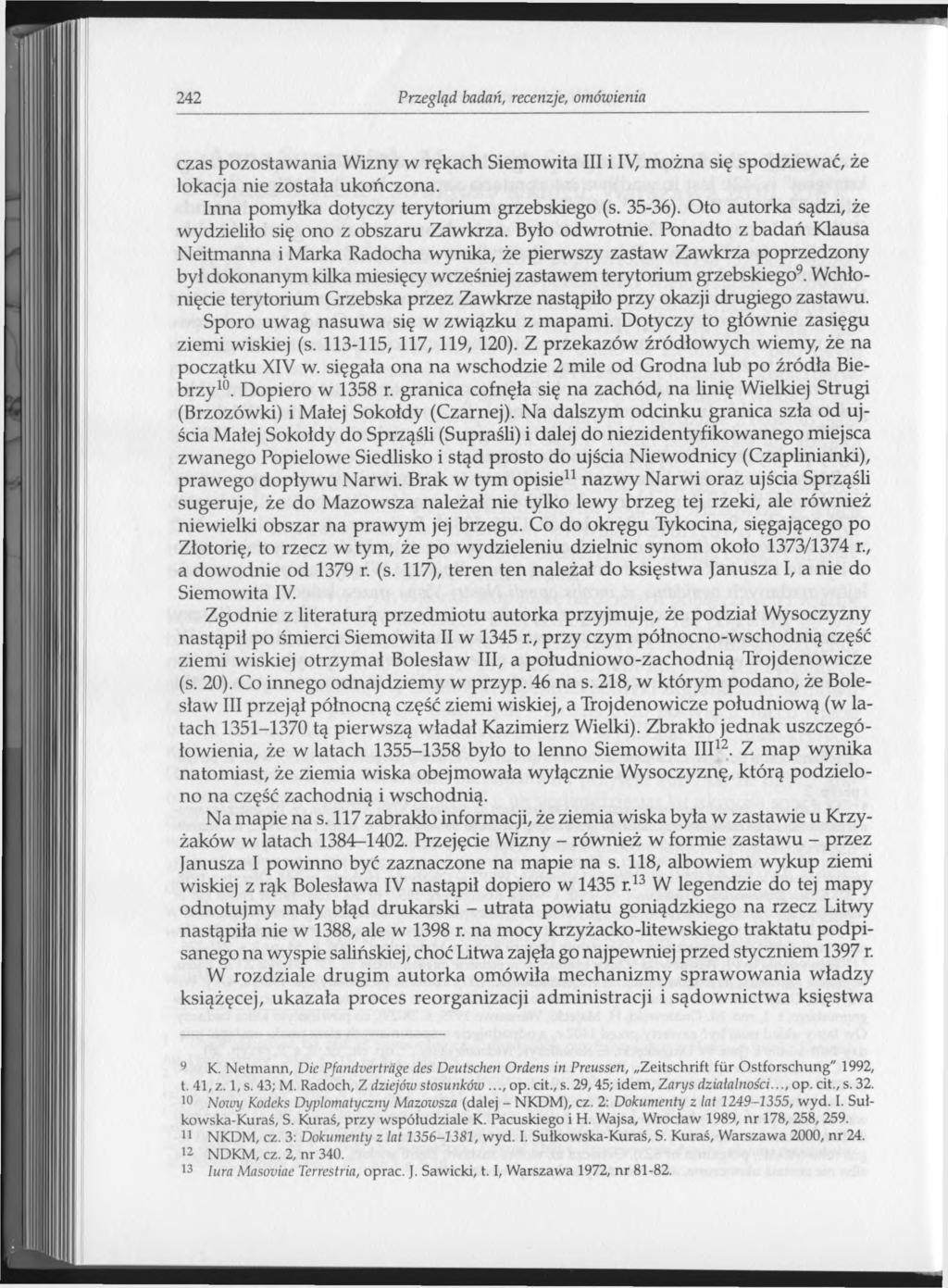 242 Przegląd badań, recenzje, omówienia czas pozostawania Wizny w rękach Siemowita III i IV, można się spodziewać, że lokacja nie została ukończona. Inna pomyłka dotyczy terytorium grzebskiego (s.