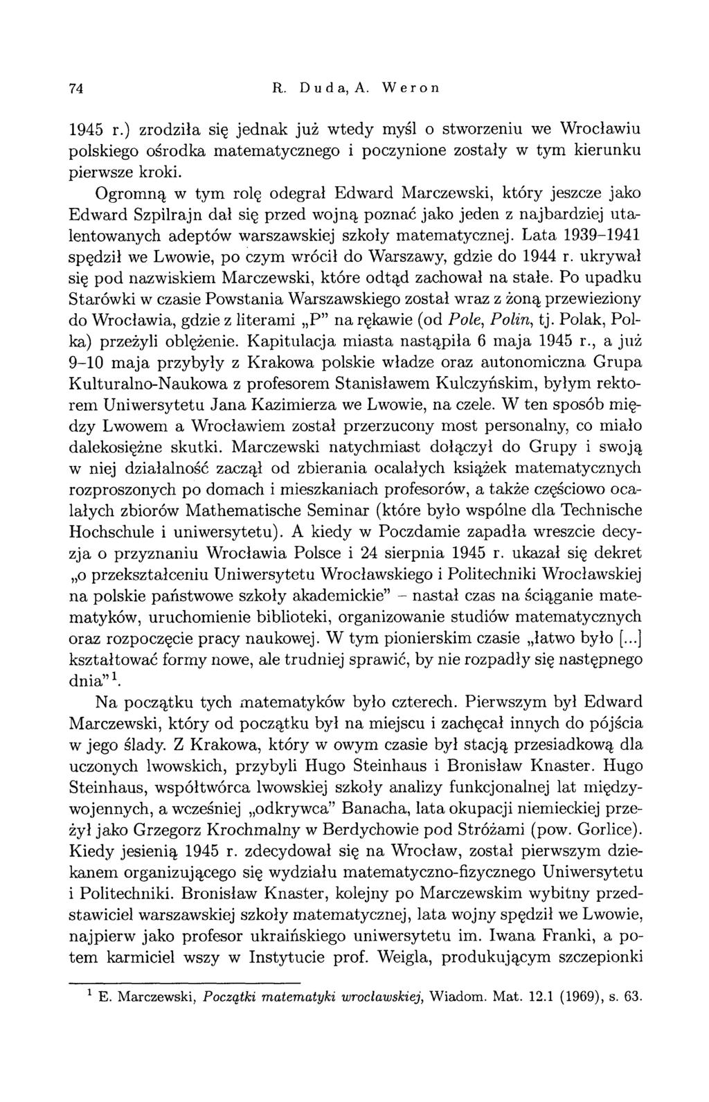 74 R. Duda, A. W er on 1945 r.) zrodziła się jednak już wtedy myśl o stworzeniu we Wrocławiu polskiego ośrodka matematycznego i poczynione zostały w tym kierunku pierwsze kroki.
