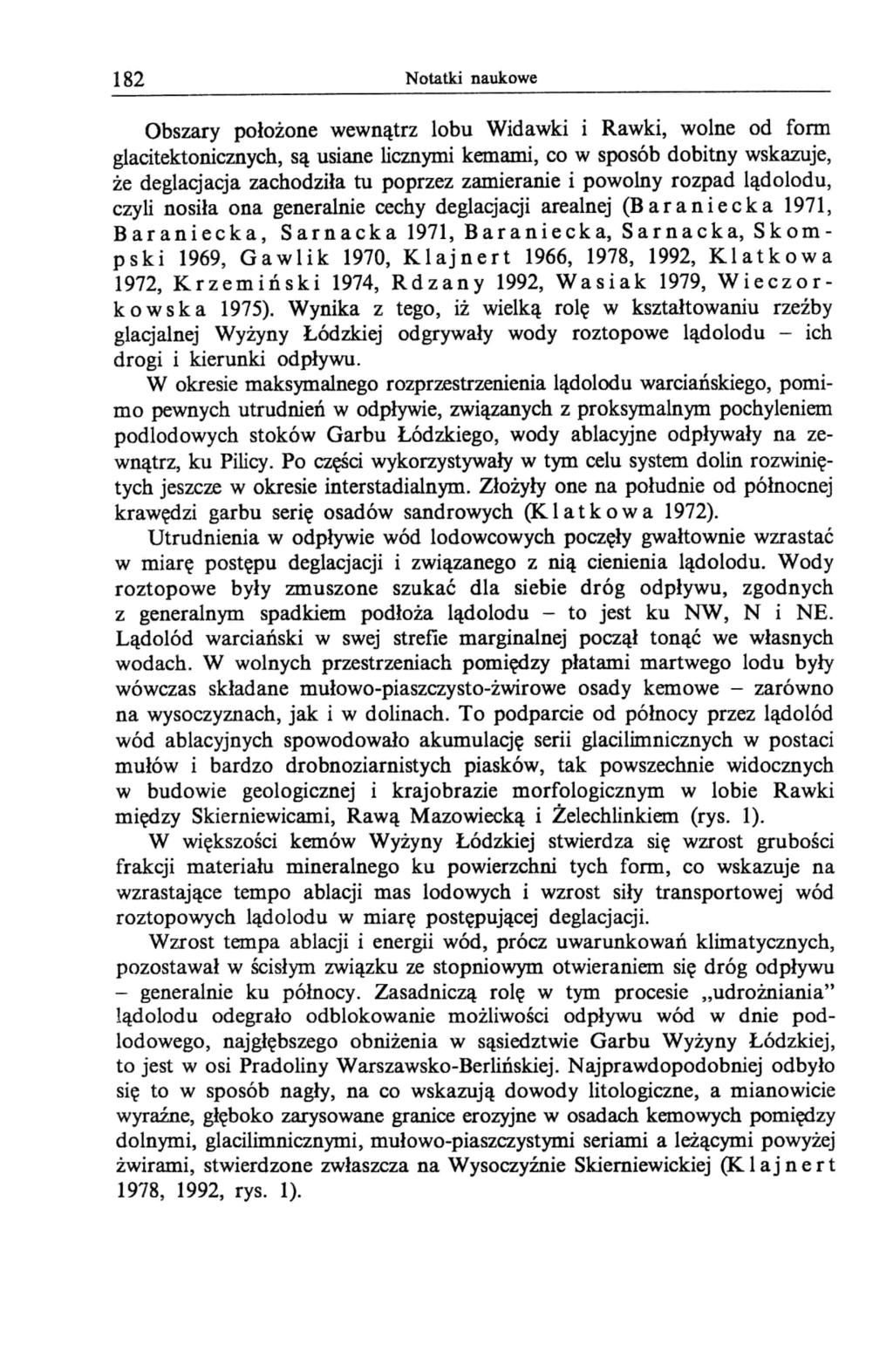 182 Notatki naukowe Obszary położone wewnątrz lobu Widawki i Rawki, wolne od form glacitektonicznych, są usiane licznymi kemami, co w sposób dobitny wskazuje, że deglacjacja zachodziła tu poprzez