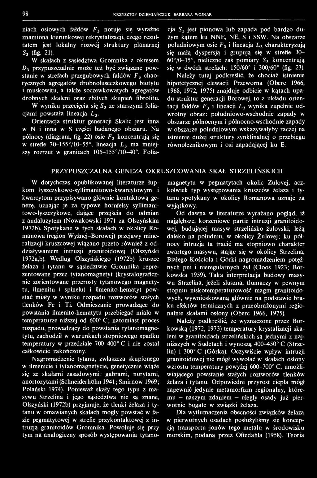 9 8 KRZYSZTOF DZIEMIAŃCZUK. BARBARA WOJNAR niach osiowych fałdów F 3 notuje się wyraźne znamiona kierunkowej rekrystalizacji, czego rezultatem jest lokalny rozwój struktury planarnej S 3 (% 21).